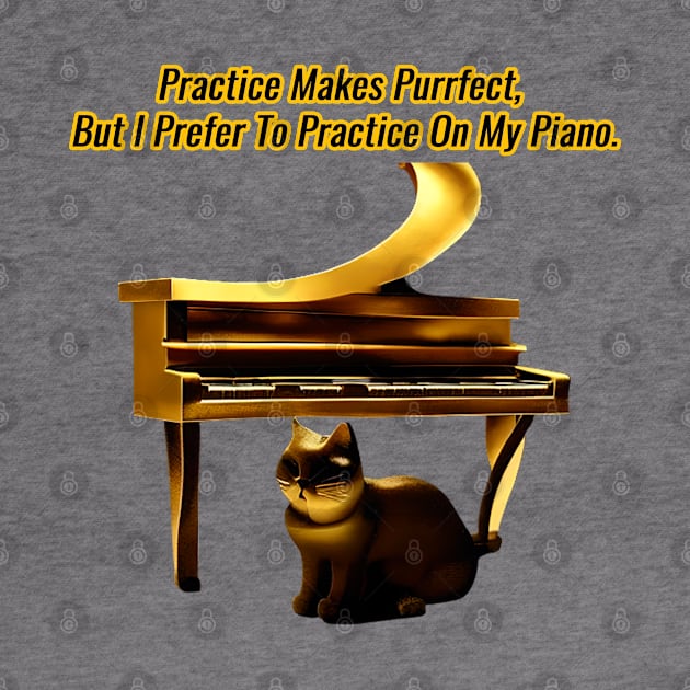 Practice Makes Purrfect, But I Prefer To Practice On My Piano by Musical Art By Andrew